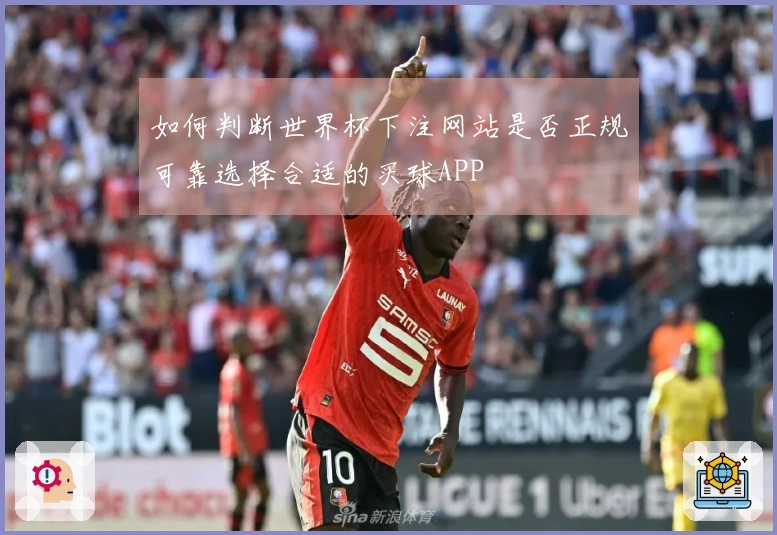 如何判断世界杯下注网站是否正规可靠选择合适的买球APP