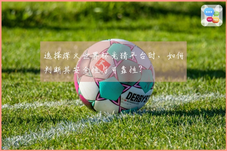 选择烽火世界杯竞猜平台时，如何判断其安全性与可靠性？