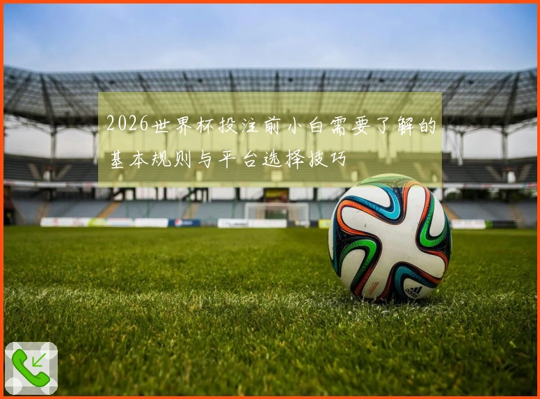 2026世界杯投注前小白需要了解的基本规则与平台选择技巧